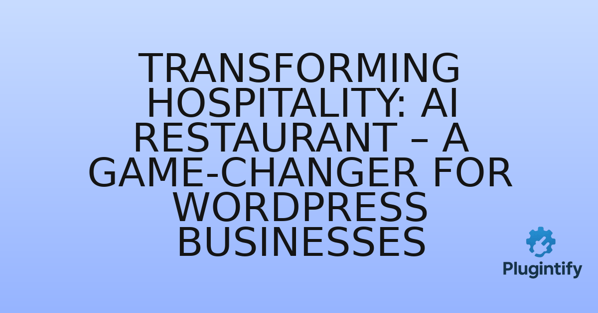 You are currently viewing Transforming Hospitality: AI Restaurant – A Game-Changer for WordPress Businesses