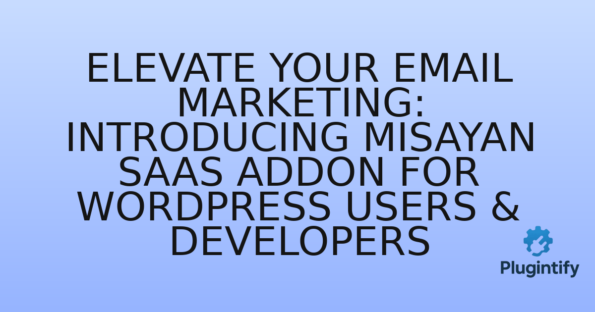 You are currently viewing Elevate Your Email Marketing: Introducing Misayan SaaS Addon for WordPress Users & Developers