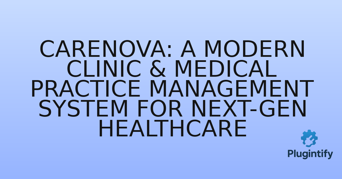 You are currently viewing CareNova: A Modern Clinic & Medical Practice Management System for Next-Gen Healthcare