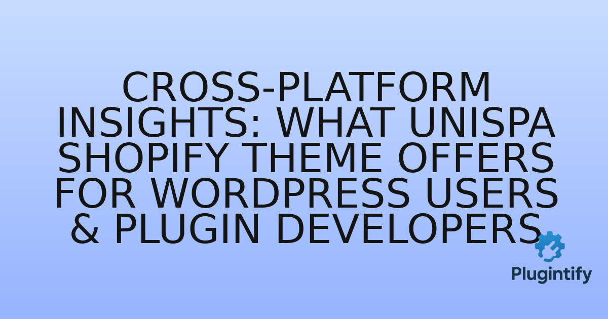 You are currently viewing Cross-Platform Insights: What Unispa Shopify Theme Offers for WordPress Users & Plugin Developers