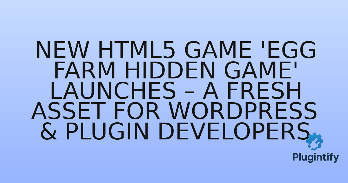 You are currently viewing New HTML5 Game ‘Egg Farm Hidden Game’ Launches – A Fresh Asset for WordPress & Plugin Developers
