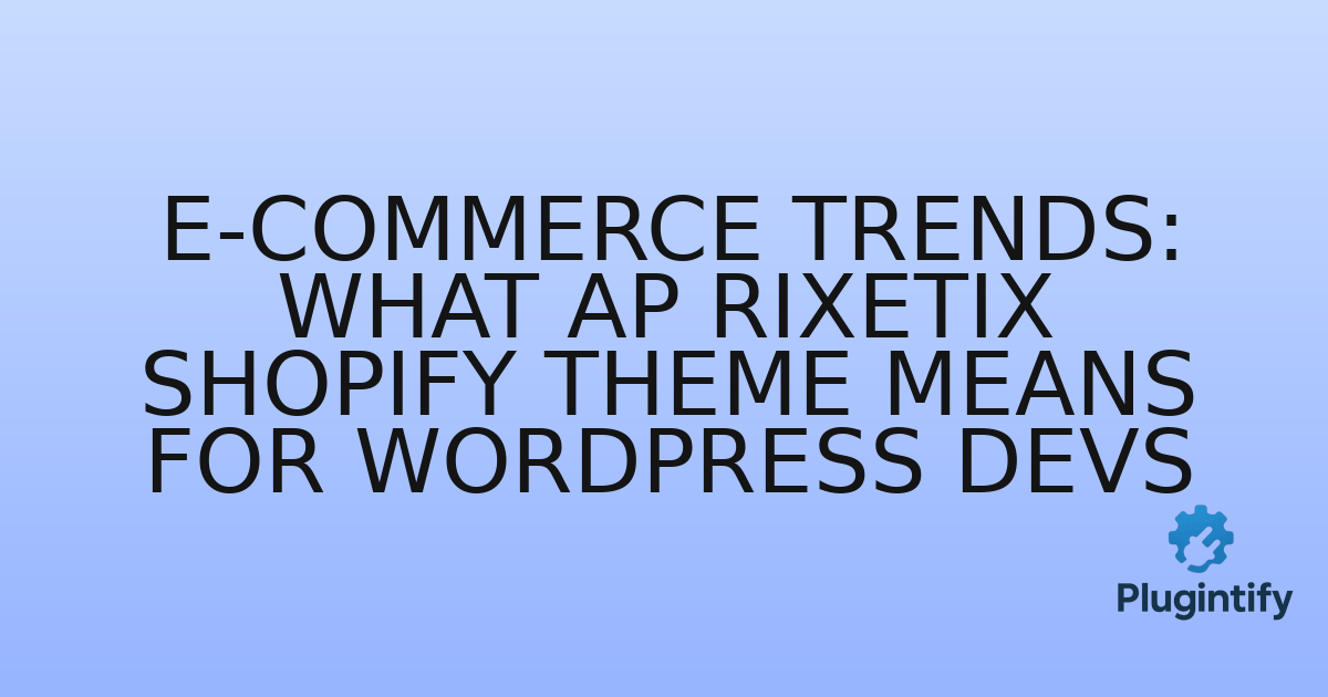 You are currently viewing E-commerce Trends: What Ap Rixetix Shopify Theme Means for WordPress Devs