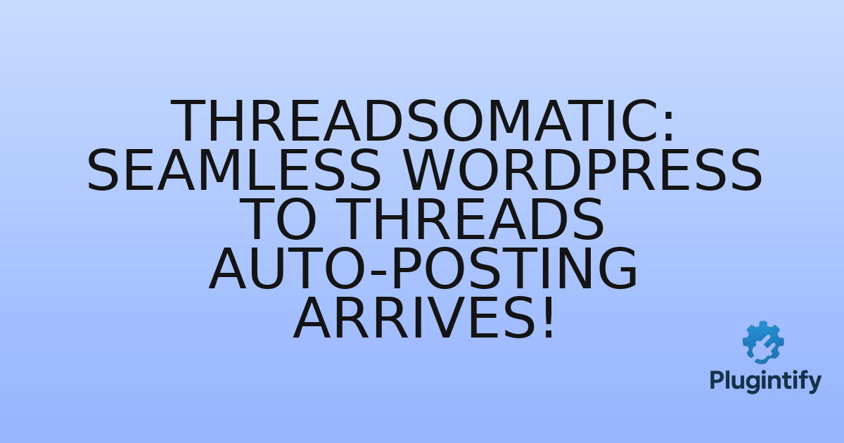 You are currently viewing Threadsomatic: Seamless WordPress to Threads Auto-Posting Arrives!