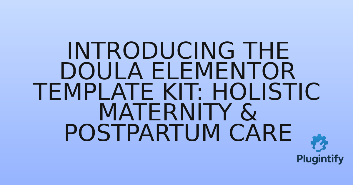 You are currently viewing Introducing the Doula Elementor Template Kit: Holistic Maternity & Postpartum Care