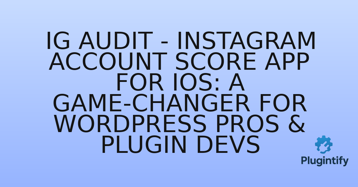 You are currently viewing IG Audit – Instagram Account Score App for iOS: A Game-Changer for WordPress Pros & Plugin Devs