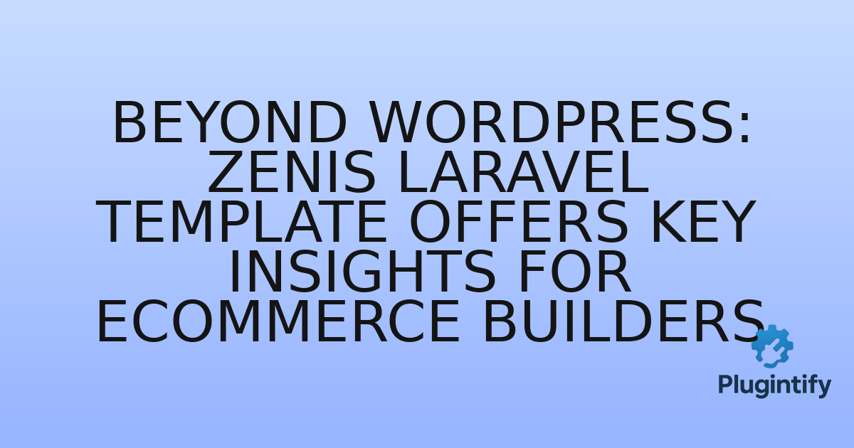 You are currently viewing Beyond WordPress: Zenis Laravel Template Offers Key Insights for eCommerce Builders