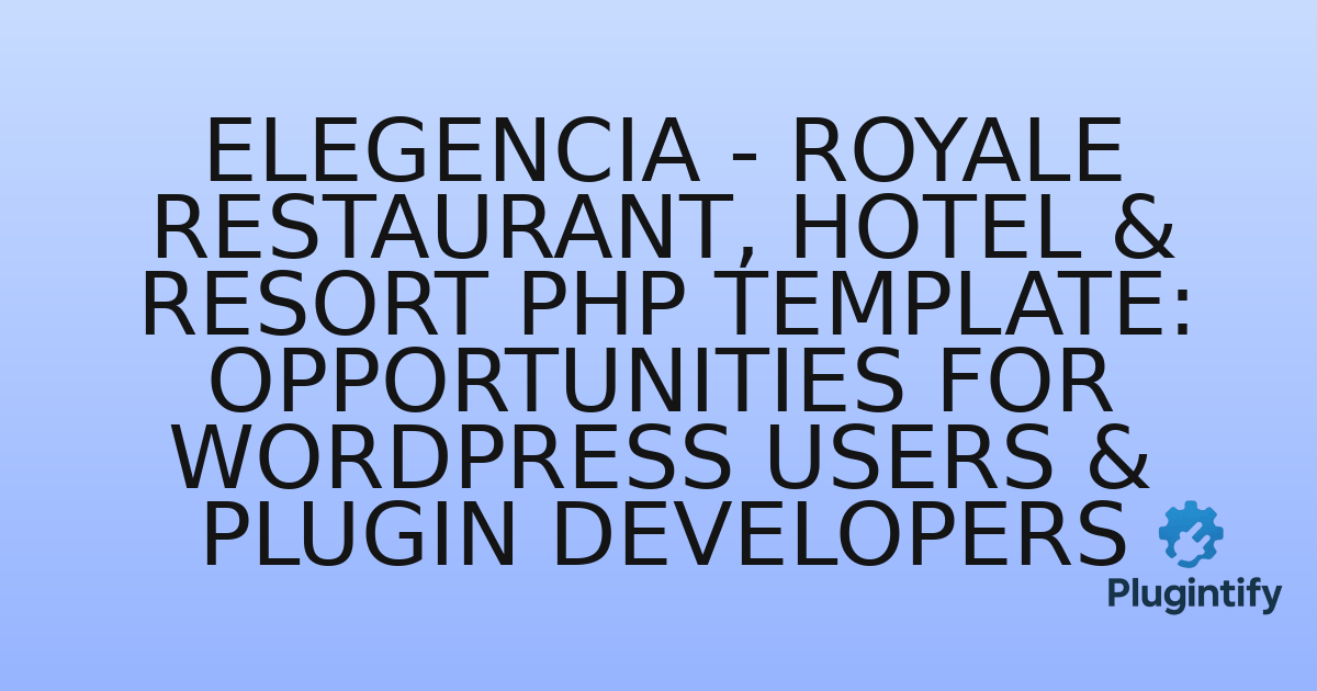 You are currently viewing Elegencia – Royale Restaurant, Hotel & Resort PHP Template: Opportunities for WordPress Users & Plugin Developers