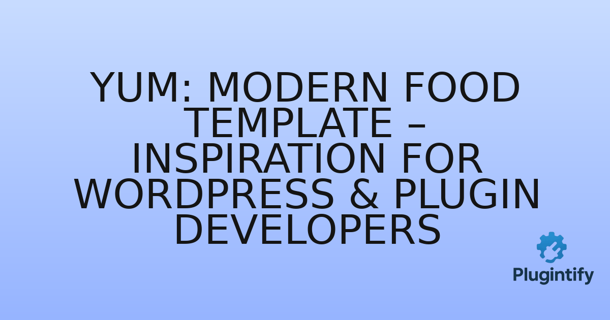 You are currently viewing Yum: Modern Food Template – Inspiration for WordPress & Plugin Developers