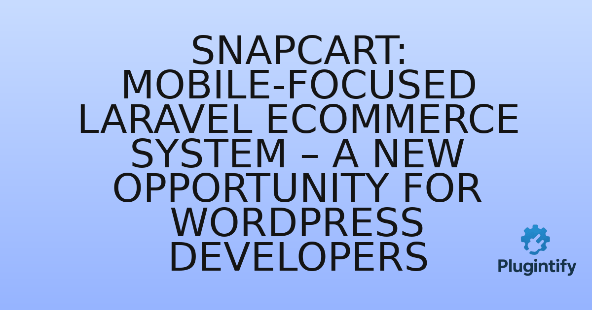You are currently viewing SnapCart: Mobile-Focused Laravel eCommerce System – A New Opportunity for WordPress Developers