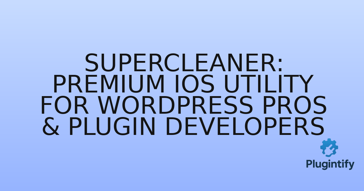 You are currently viewing SuperCleaner: Premium iOS Utility for WordPress Pros & Plugin Developers