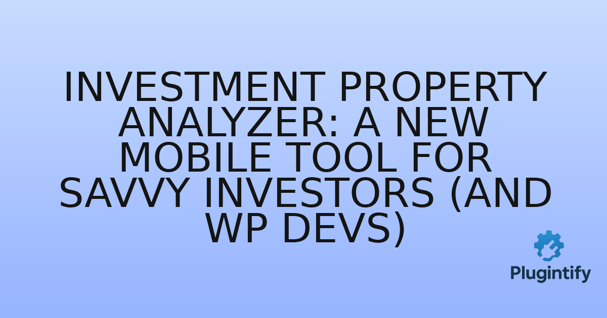 You are currently viewing Investment Property Analyzer: A New Mobile Tool for Savvy Investors (and WP Devs)