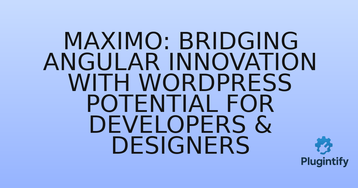You are currently viewing Maximo: Bridging Angular Innovation with WordPress Potential for Developers & Designers