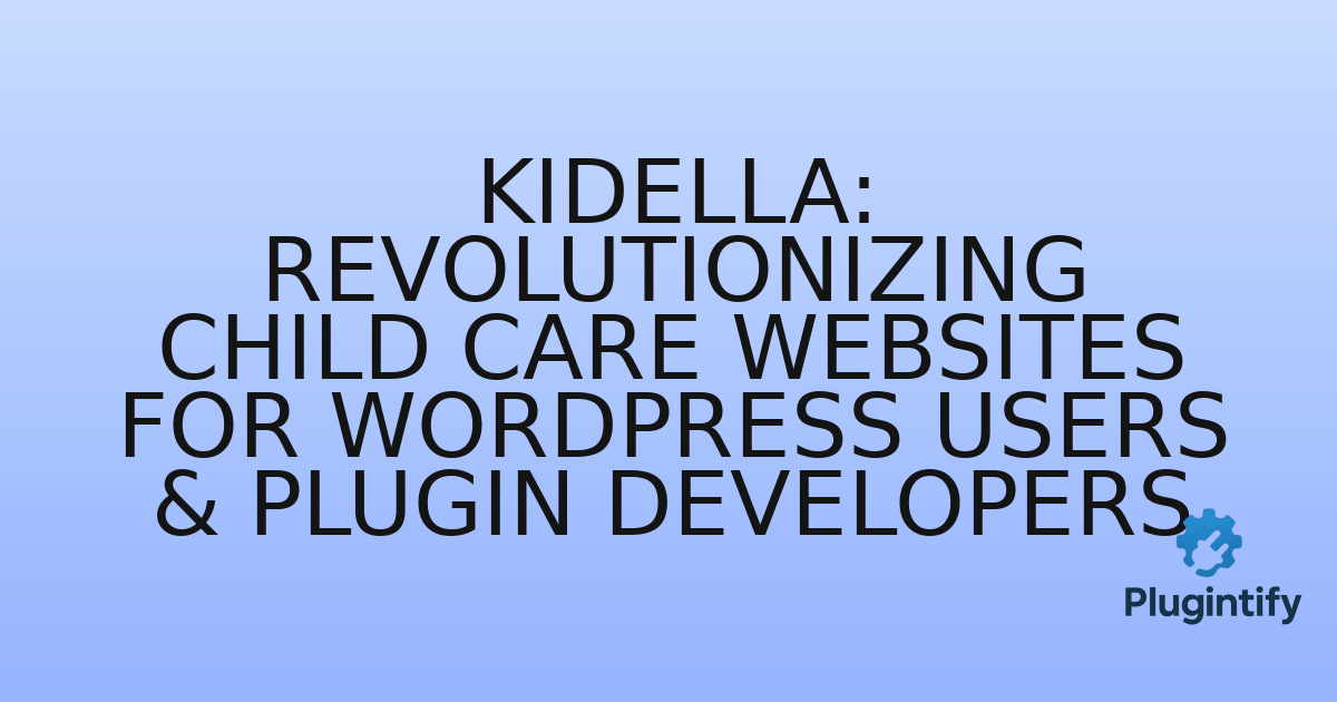 You are currently viewing Kidella: Revolutionizing Child Care Websites for WordPress Users & Plugin Developers