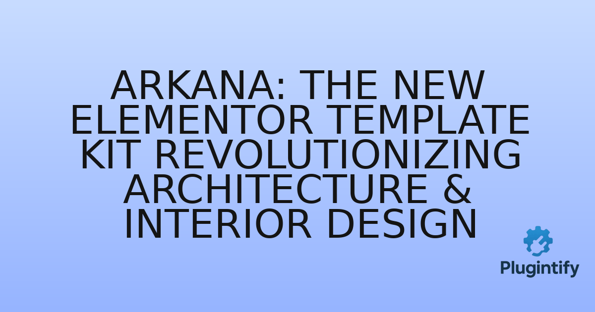 You are currently viewing Arkana: The New Elementor Template Kit Revolutionizing Architecture & Interior Design