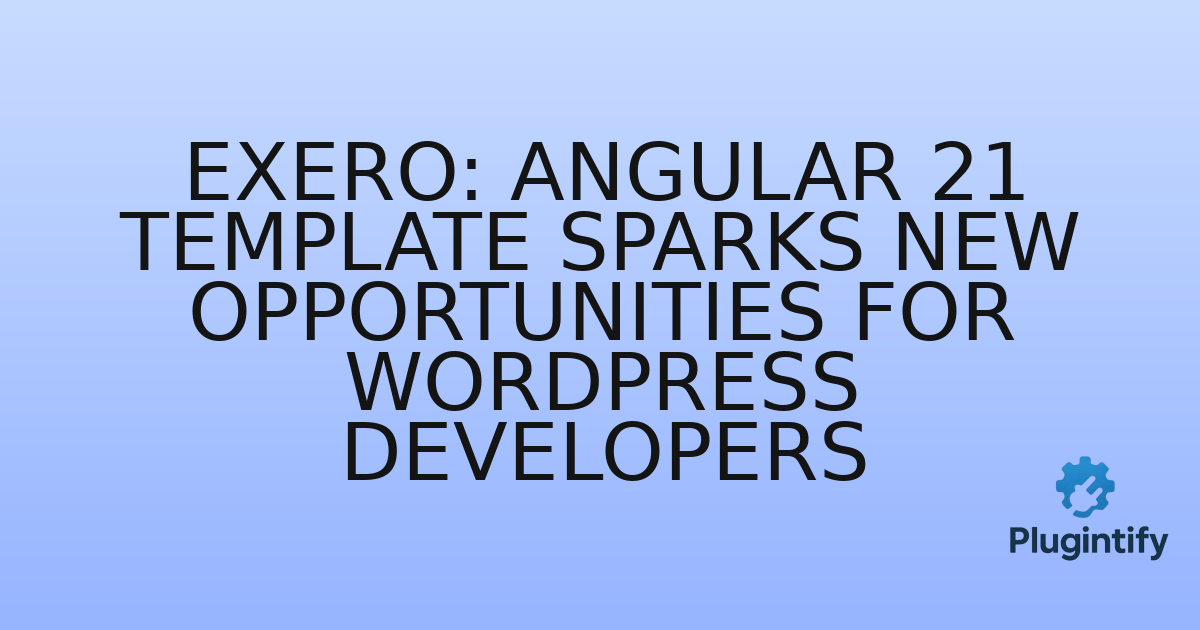 You are currently viewing Exero: Angular 21 Template Sparks New Opportunities for WordPress Developers