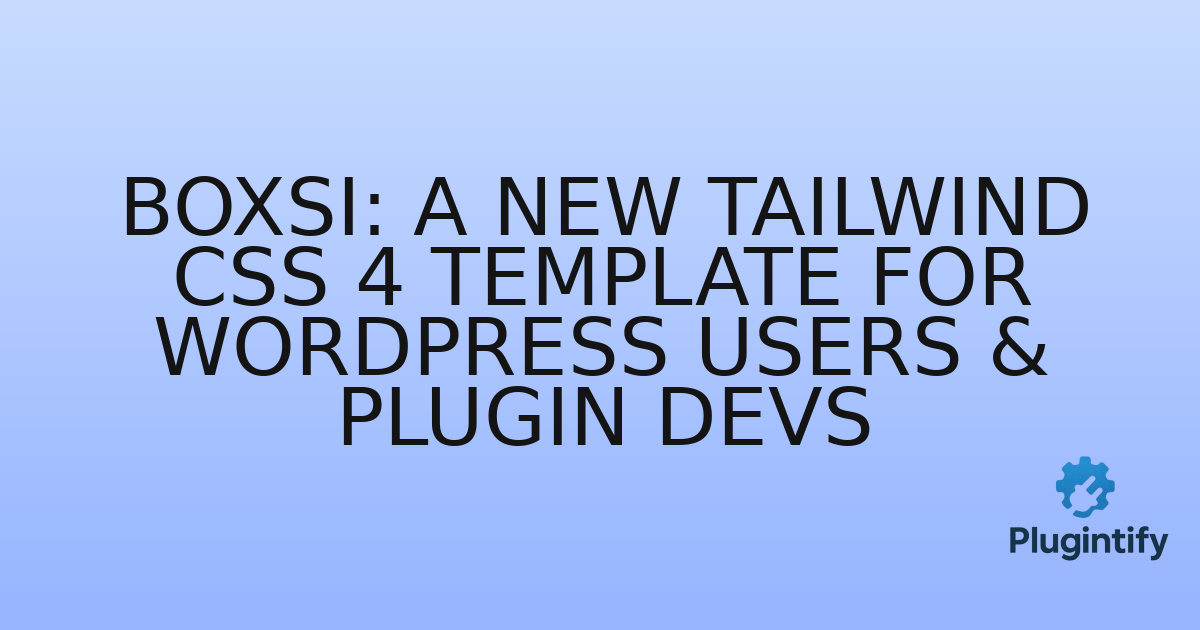 You are currently viewing Boxsi: A New Tailwind CSS 4 Template for WordPress Users & Plugin Devs
