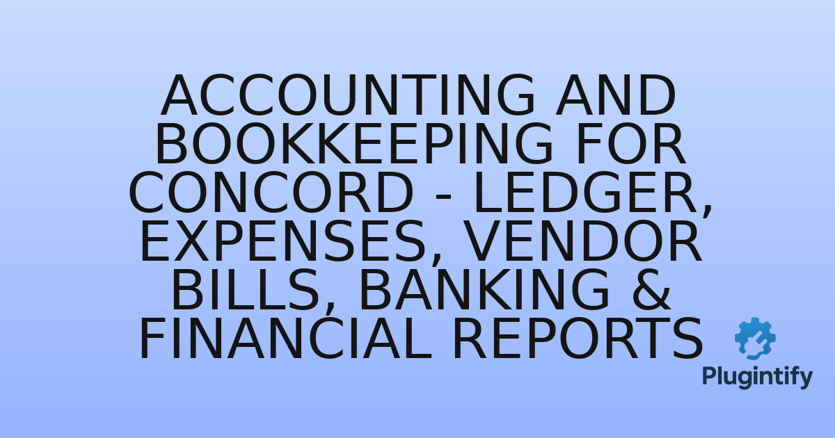 You are currently viewing Accounting and Bookkeeping for Concord – Ledger, Expenses, Vendor Bills, Banking & Financial Reports