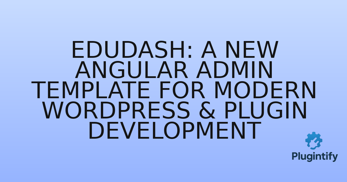You are currently viewing Edudash: A New Angular Admin Template for Modern WordPress & Plugin Development