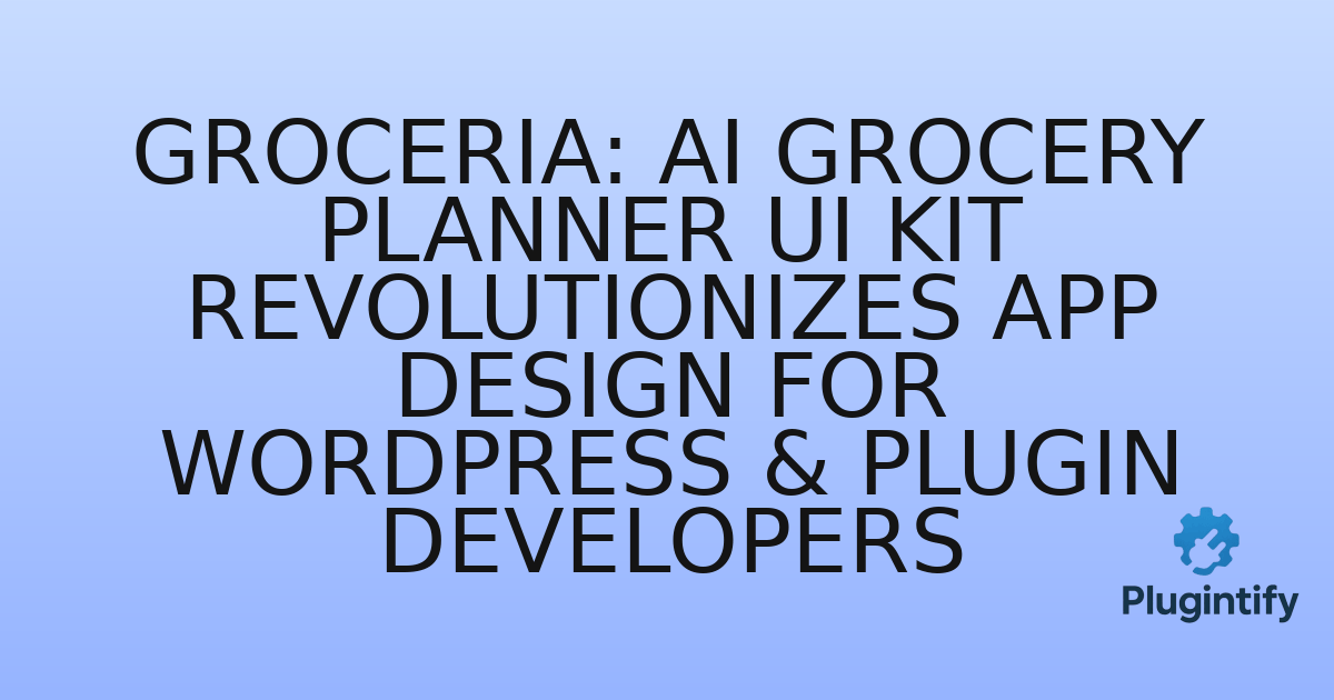 You are currently viewing Groceria: AI Grocery Planner UI Kit Revolutionizes App Design for WordPress & Plugin Developers