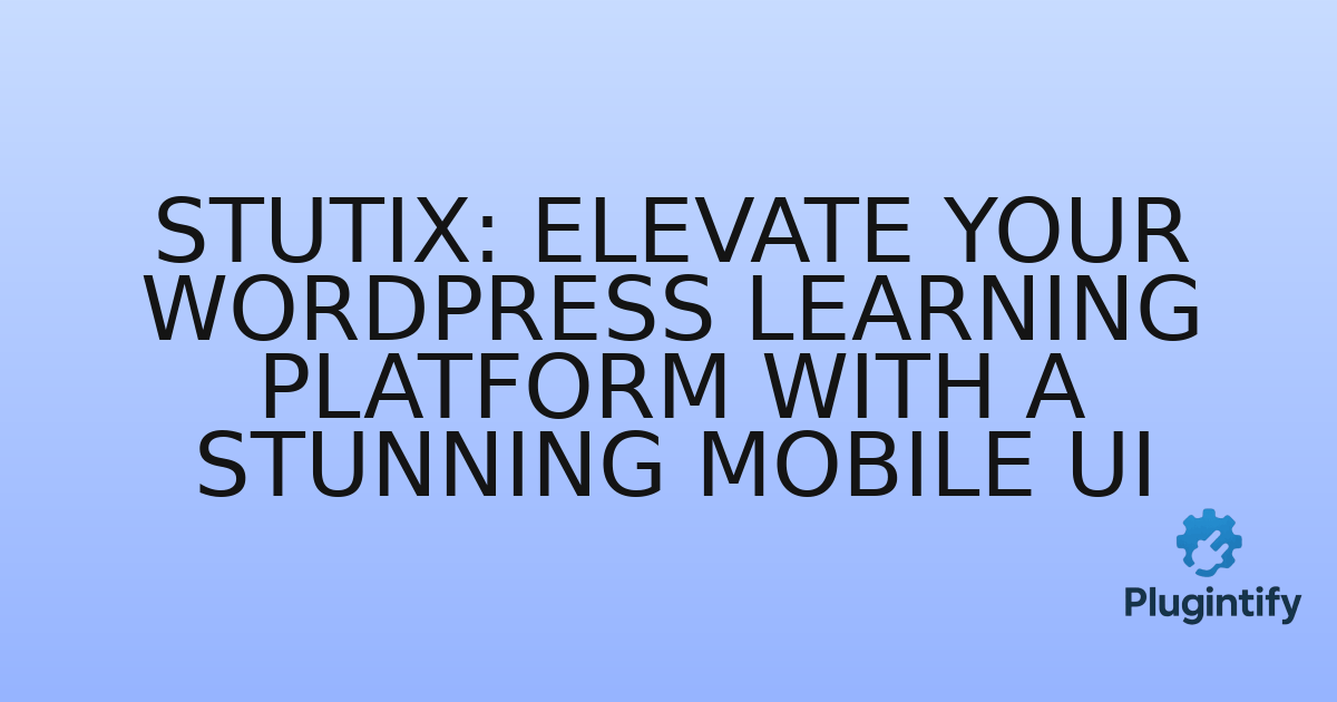 You are currently viewing Stutix: Elevate Your WordPress Learning Platform with a Stunning Mobile UI