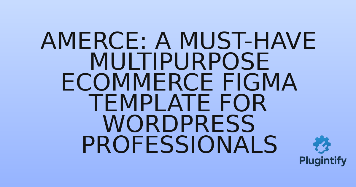 You are currently viewing Amerce: A Must-Have Multipurpose eCommerce Figma Template for WordPress Professionals