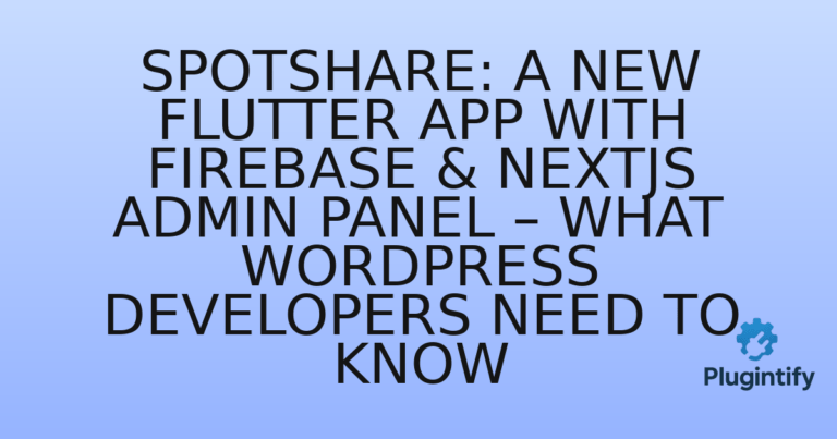 Read more about the article SpotShare: A New Flutter App with Firebase & NextJS Admin Panel – What WordPress Developers Need to Know