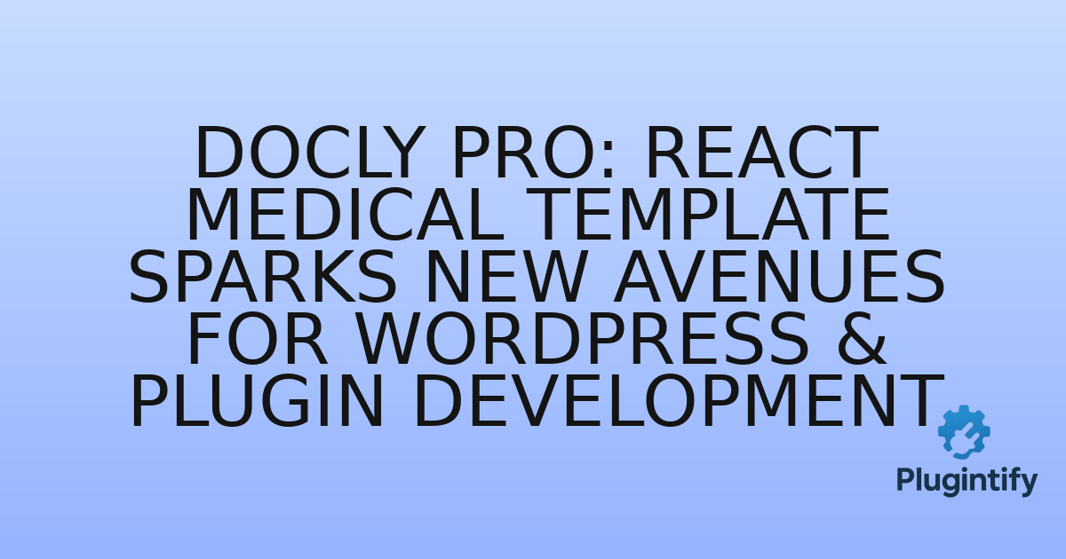 You are currently viewing Docly Pro: React Medical Template Sparks New Avenues for WordPress & Plugin Development