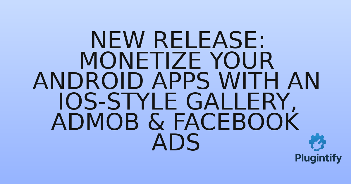 You are currently viewing New Release: Monetize Your Android Apps with an iOS-Style Gallery, AdMob & Facebook Ads