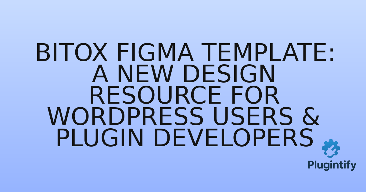 You are currently viewing Bitox Figma Template: A New Design Resource for WordPress Users & Plugin Developers
