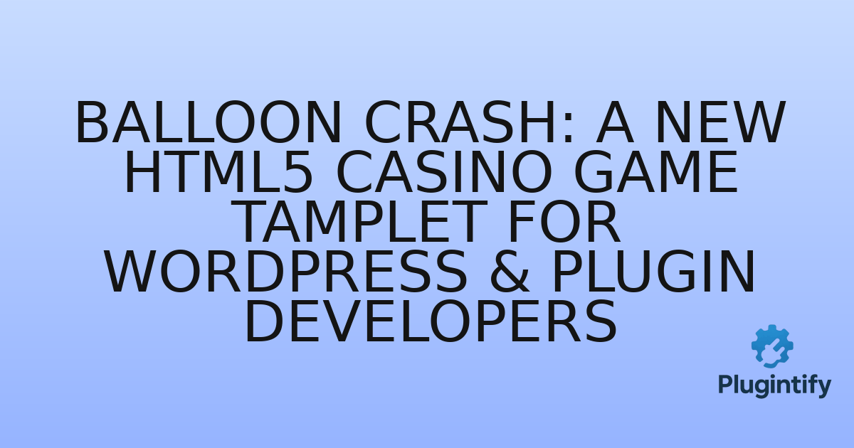 You are currently viewing Balloon Crash: A New HTML5 Casino Game Tamplet for WordPress & Plugin Developers
