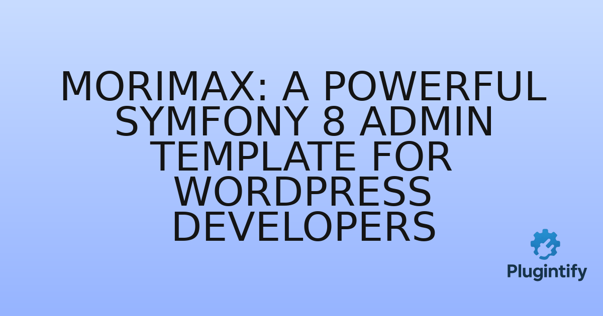 You are currently viewing Morimax: A Powerful Symfony 8 Admin Template for WordPress Developers