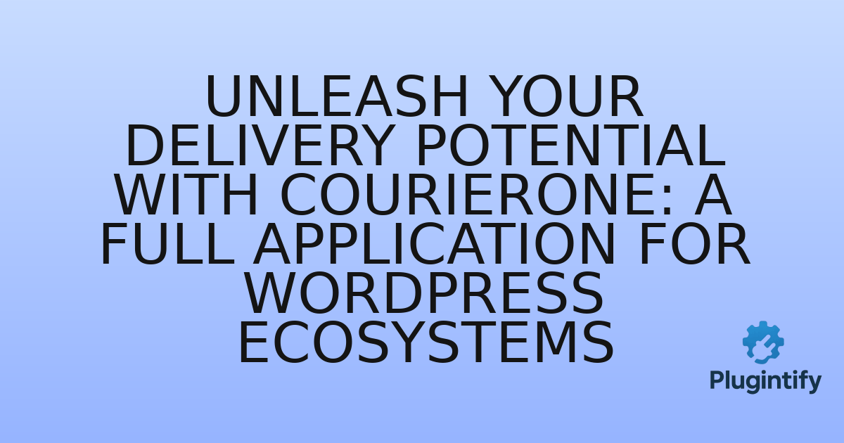 You are currently viewing Unleash Your Delivery Potential with CourierOne: A Full Application for WordPress Ecosystems