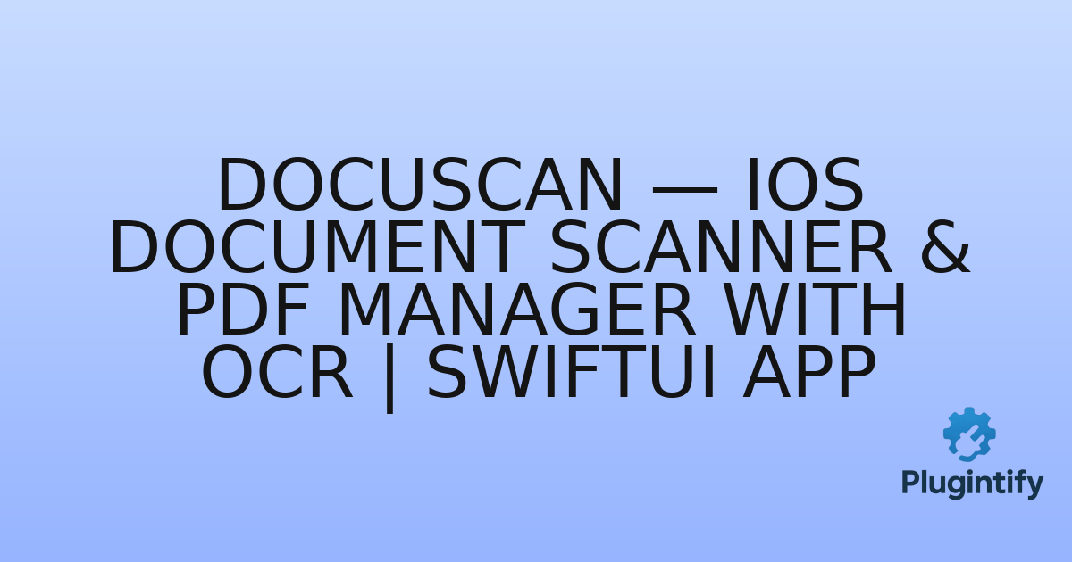 You are currently viewing DocuScan — iOS Document Scanner & PDF Manager with OCR | SwiftUI App