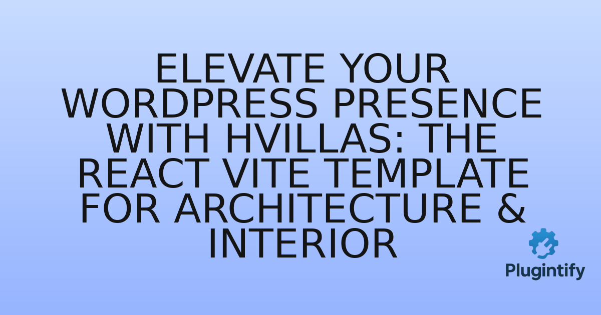 You are currently viewing Elevate Your WordPress Presence with Hvillas: The React Vite Template for Architecture & Interior