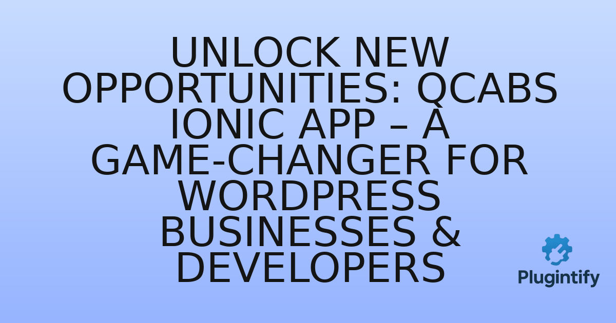You are currently viewing Unlock New Opportunities: Qcabs IONIC App – A Game-Changer for WordPress Businesses & Developers