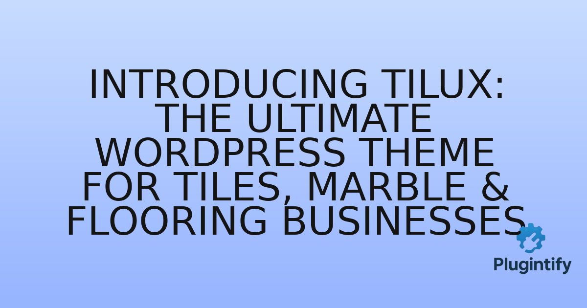 You are currently viewing Introducing Tilux: The Ultimate WordPress Theme for Tiles, Marble & Flooring Businesses