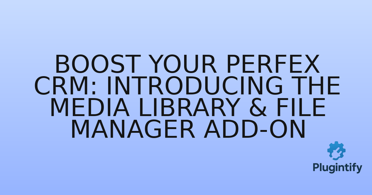 You are currently viewing Boost Your Perfex CRM: Introducing the Media Library & File Manager Add-on