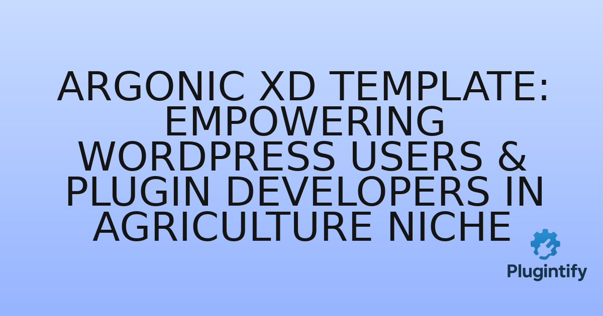 You are currently viewing Argonic XD Template: Empowering WordPress Users & Plugin Developers in Agriculture Niche