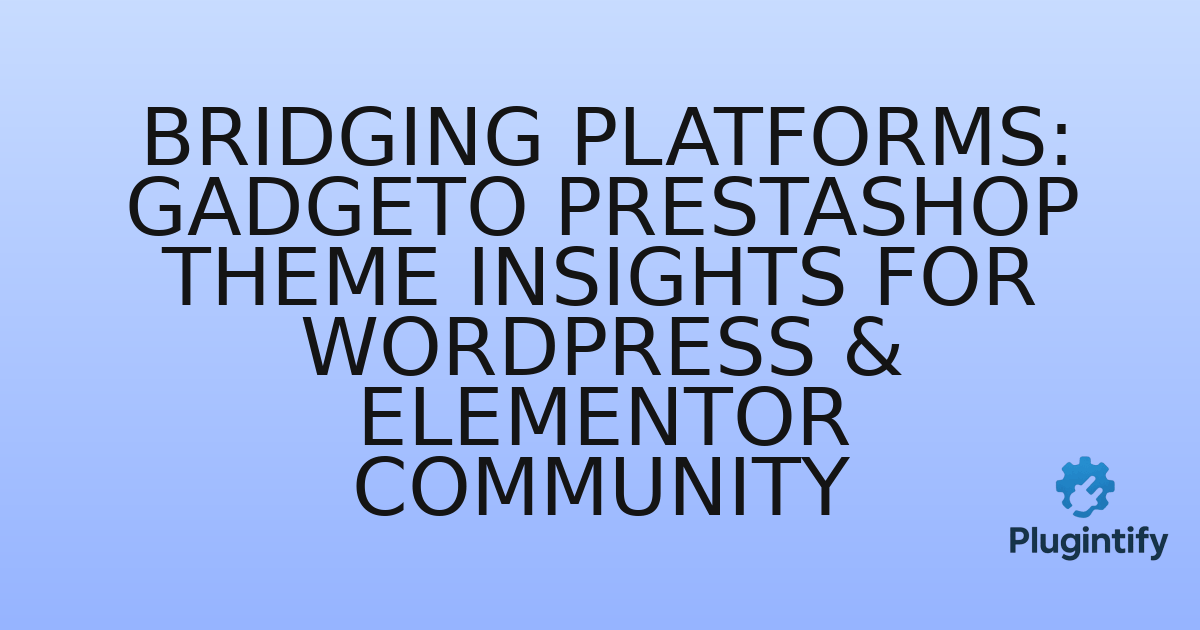 You are currently viewing Bridging Platforms: Gadgeto PrestaShop Theme Insights for WordPress & Elementor Community