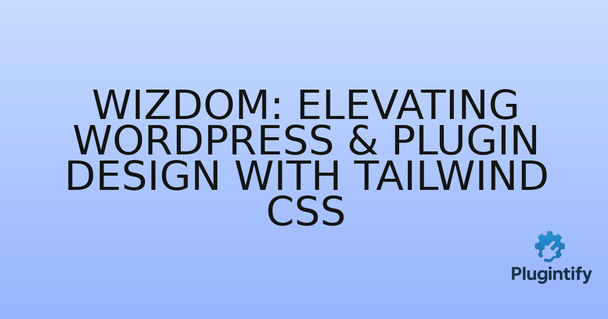 You are currently viewing Wizdom: Elevating WordPress & Plugin Design with Tailwind CSS
