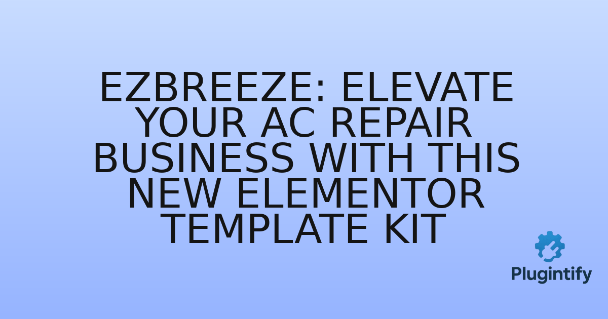 You are currently viewing EzbreezE: Elevate Your AC Repair Business with This New Elementor Template Kit