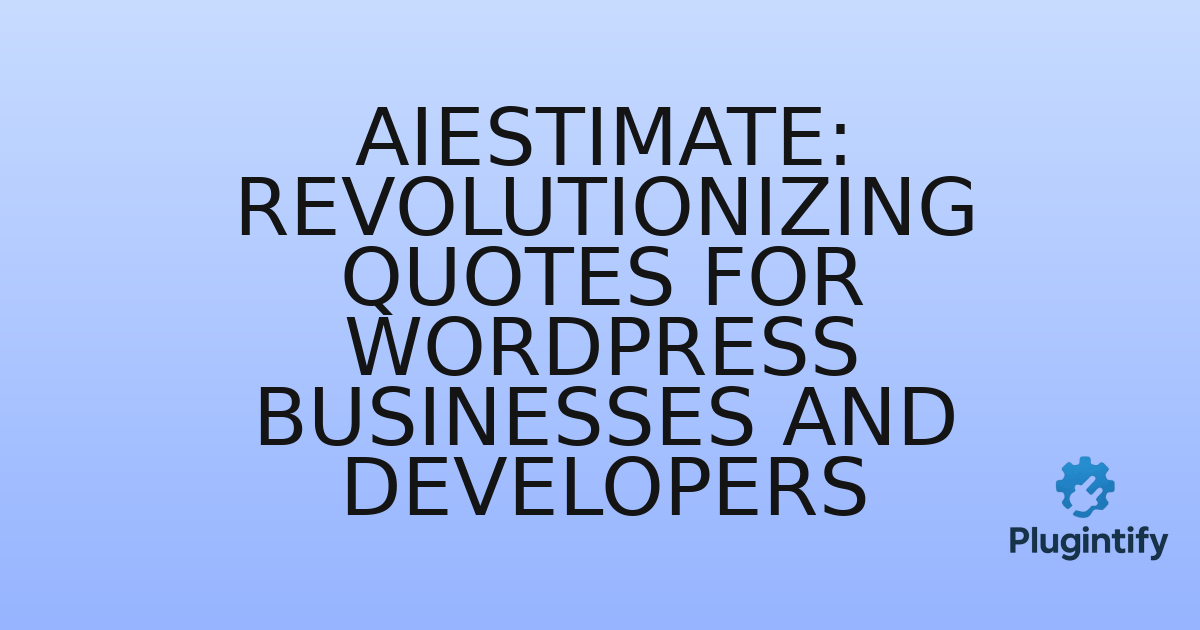 You are currently viewing AIestimate: Revolutionizing Quotes for WordPress Businesses and Developers