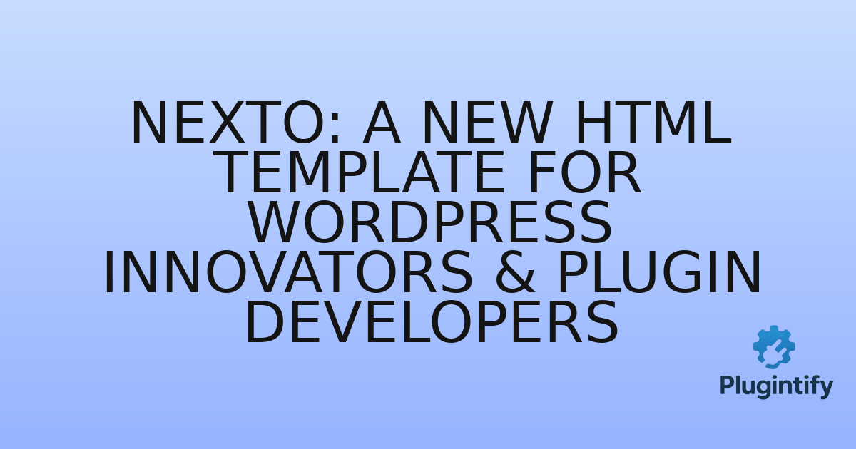 You are currently viewing Nexto: A New HTML Template for WordPress Innovators & Plugin Developers