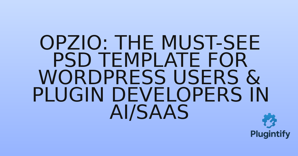 You are currently viewing Opzio: The Must-See PSD Template for WordPress Users & Plugin Developers in AI/SaaS