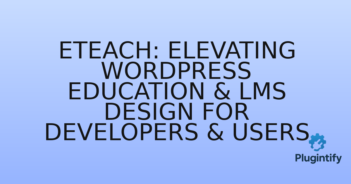 You are currently viewing Eteach: Elevating WordPress Education & LMS Design for Developers & Users