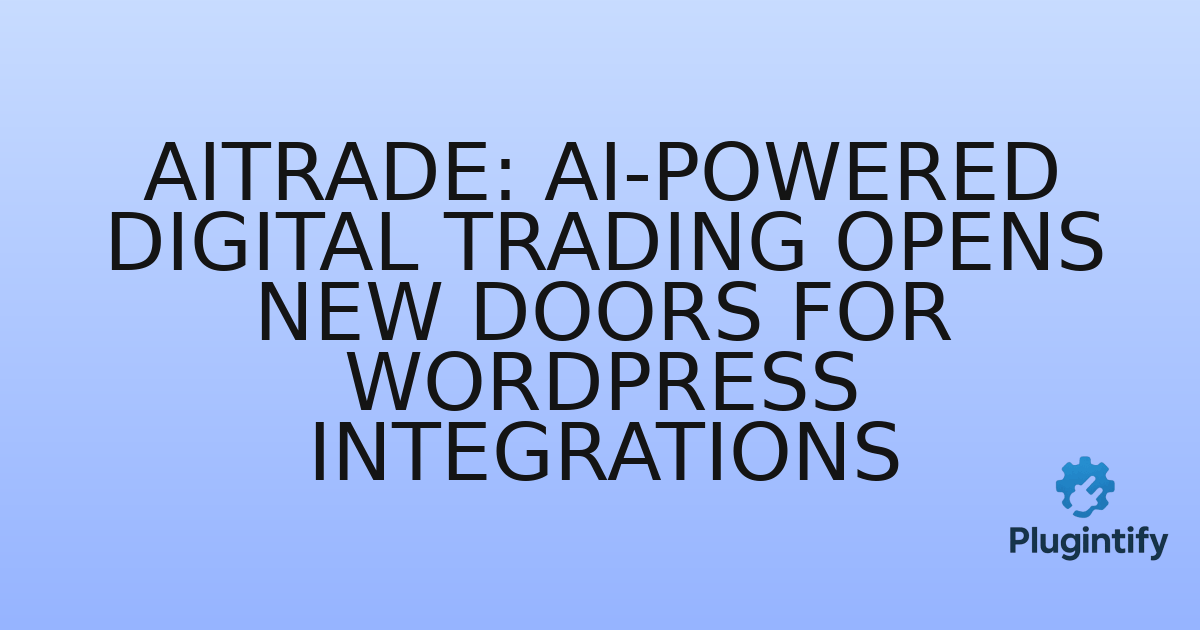 You are currently viewing AITrade: AI-Powered Digital Trading Opens New Doors for WordPress Integrations