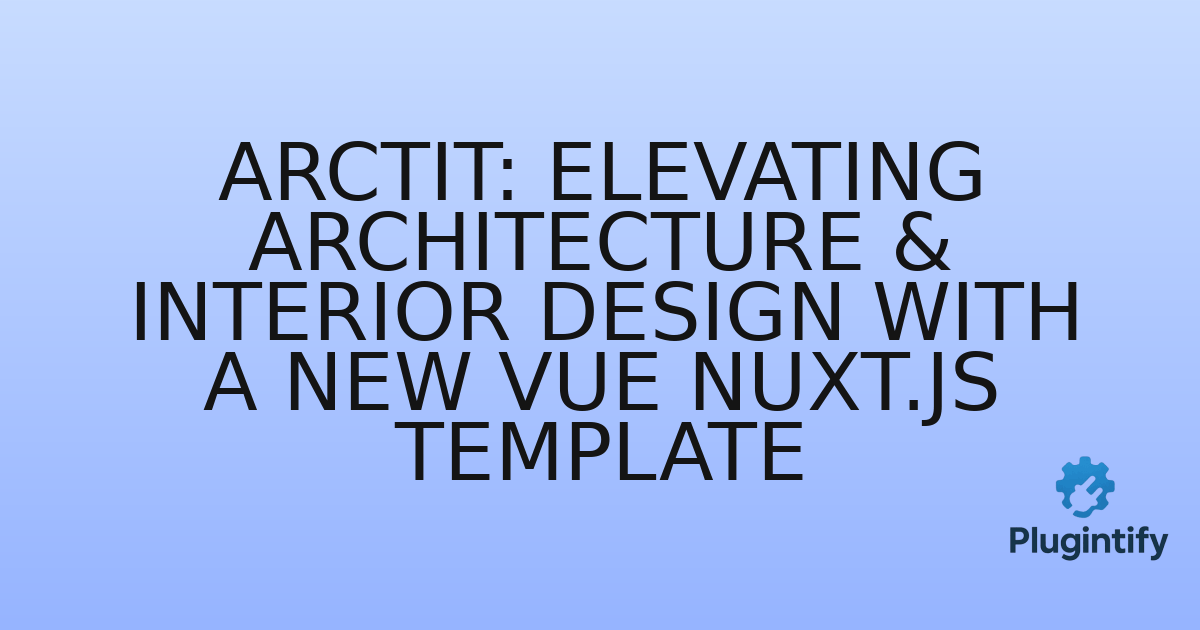 You are currently viewing Arctit: Elevating Architecture & Interior Design with a New Vue Nuxt.js Template