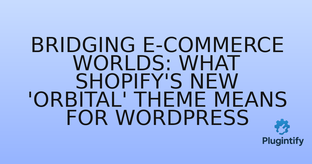 You are currently viewing Bridging E-commerce Worlds: What Shopify’s New ‘Orbital’ Theme Means for WordPress