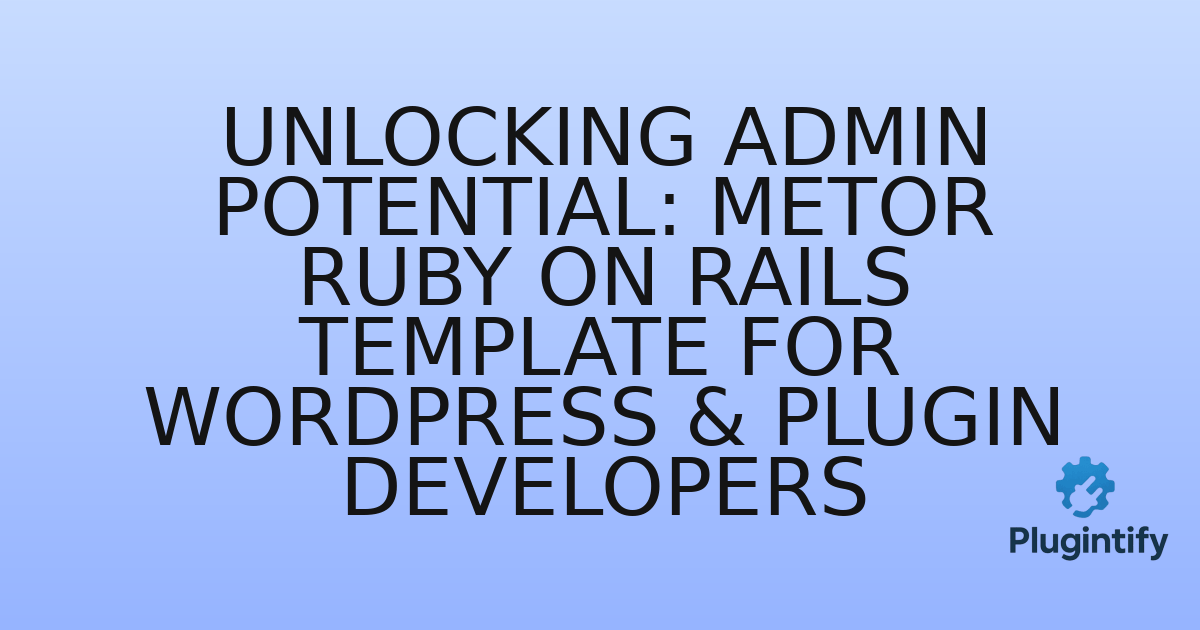 You are currently viewing Unlocking Admin Potential: Metor Ruby On Rails Template for WordPress & Plugin Developers