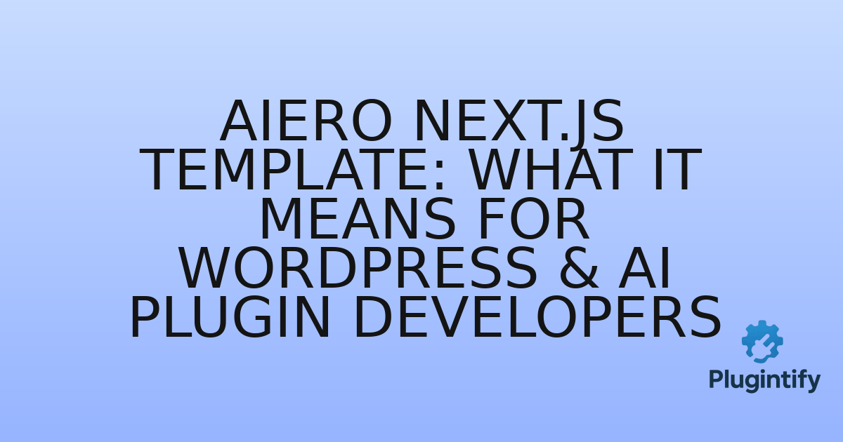 You are currently viewing Aiero Next.js Template: What It Means for WordPress & AI Plugin Developers